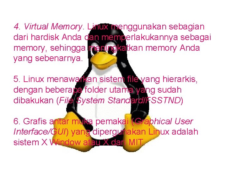 4. Virtual Memory. Linux menggunakan sebagian dari hardisk Anda dan memperlakukannya sebagai memory, sehingga