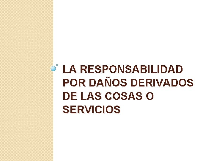 LA RESPONSABILIDAD POR DAÑOS DERIVADOS DE LAS COSAS O SERVICIOS 