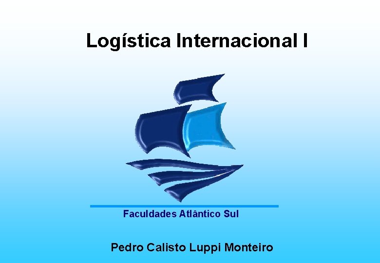 Logística Internacional I Faculdades Atlântico Sul Pedro Calisto Luppi Monteiro 