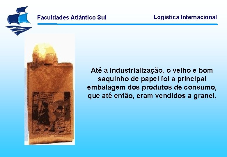 Faculdades Atlântico Sul Logística Internacional Até a industrialização, o velho e bom saquinho de