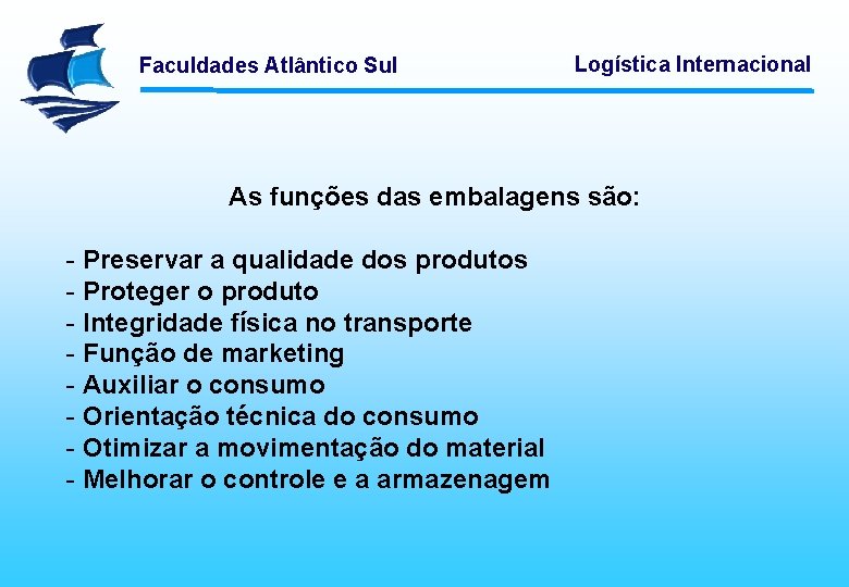 Faculdades Atlântico Sul Logística Internacional As funções das embalagens são: - Preservar a qualidade