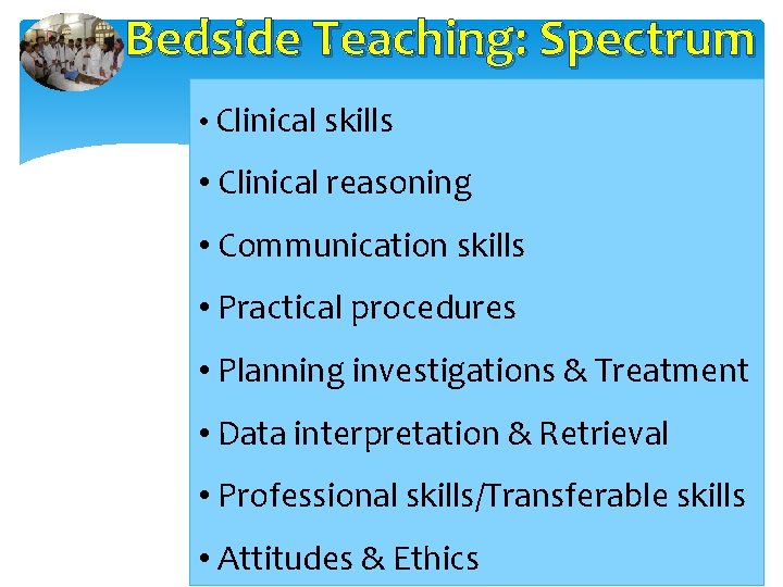 Bedside Teaching: Spectrum • Clinical skills • Clinical reasoning • Communication skills • Practical