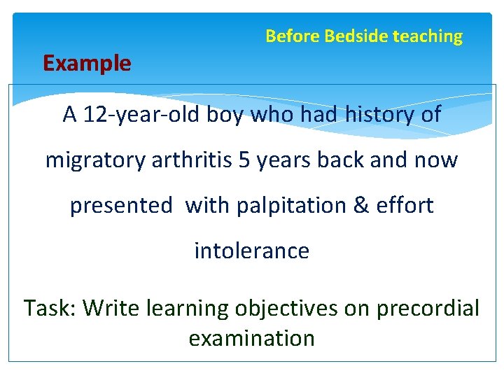 Example Before Bedside teaching A 12 -year-old boy who had history of migratory arthritis