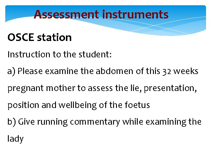 Assessment instruments OSCE station Instruction to the student: a) Please examine the abdomen of