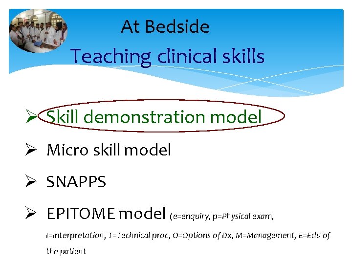 At Bedside Teaching clinical skills Ø Skill demonstration model Ø Micro skill model Ø