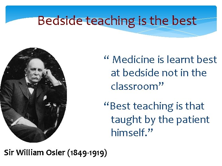 Bedside teaching is the best “ Medicine is learnt best at bedside not in