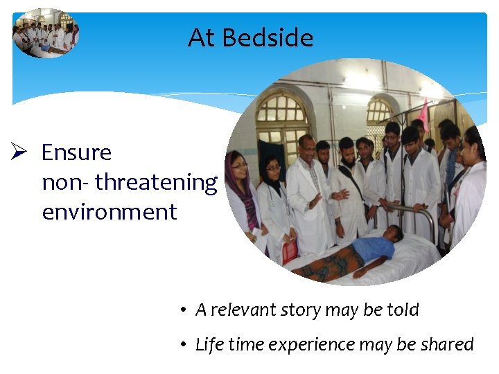 At Bedside Ø Ensure non- threatening environment • A relevant story may be told