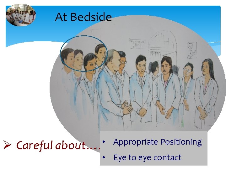 At Bedside Ø Careful about…. • Appropriate Positioning • Eye to eye contact 