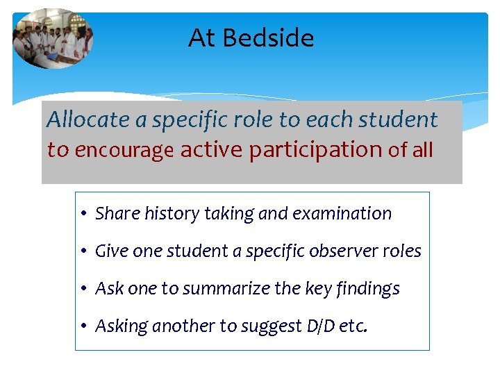 At Bedside Allocate a specific role to each student to encourage active participation of