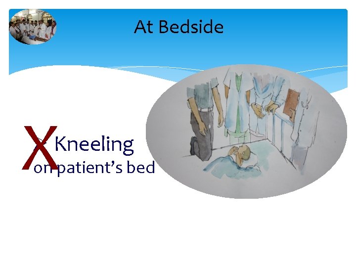 At Bedside X Ø Kneeling on patient’s bed 