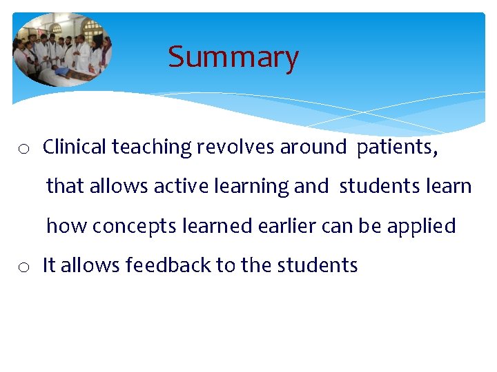 Summary o Clinical teaching revolves around patients, that allows active learning and students learn