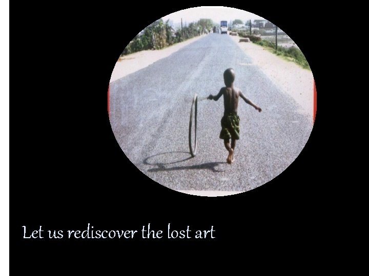 Let us rediscover the lost art 