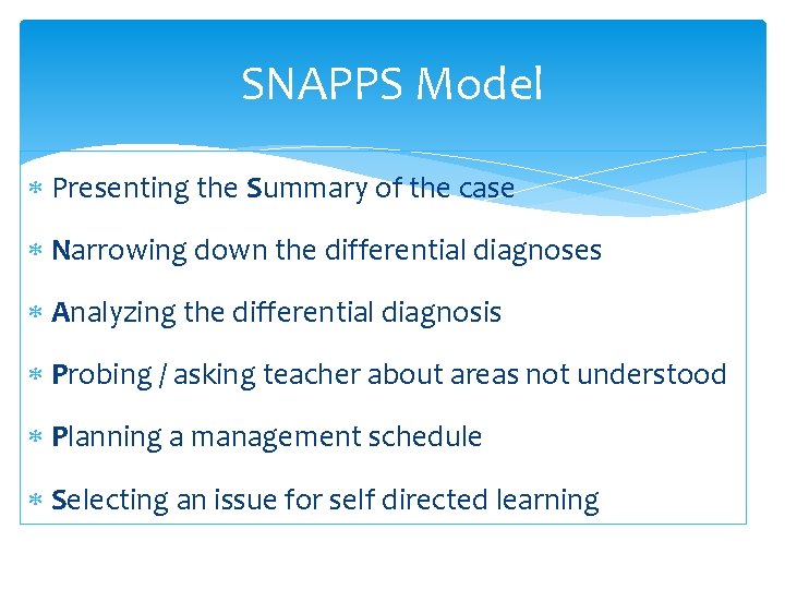 SNAPPS Model Presenting the Summary of the case Narrowing down the differential diagnoses Analyzing