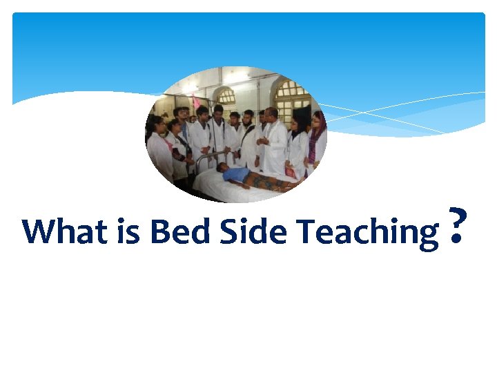 What is Bed Side Teaching ? 