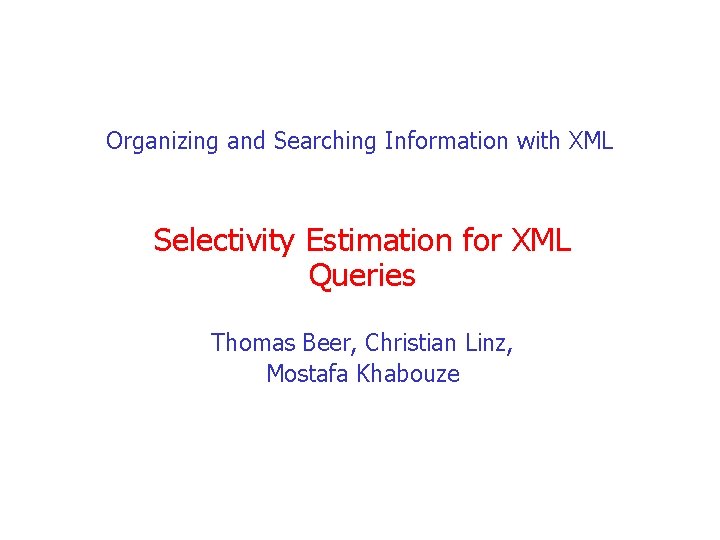 Organizing and Searching Information with XML Selectivity Estimation for XML Queries Thomas Beer, Christian