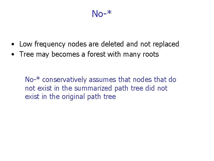 No-* • Low frequency nodes are deleted and not replaced • Tree may becomes