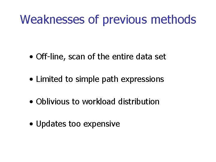 Weaknesses of previous methods • Off-line, scan of the entire data set • Limited