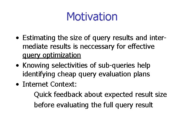 Motivation • Estimating the size of query results and intermediate results is neccessary for