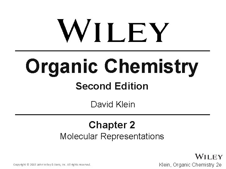 Organic Chemistry Second Edition David Klein Chapter 2 Molecular Representations Copyright © 2015 John