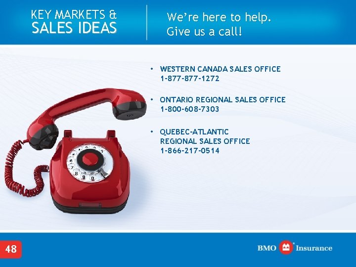 KEY MARKETS & SALES IDEAS We’re here to help. Give us a call! •