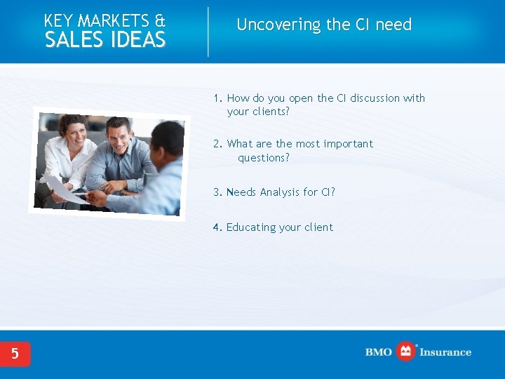 KEY MARKETS & SALES IDEAS Uncovering the CI need 1. How do you open