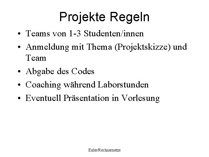 Projekte Regeln • Teams von 1 -3 Studenten/innen • Anmeldung mit Thema (Projektskizze) und