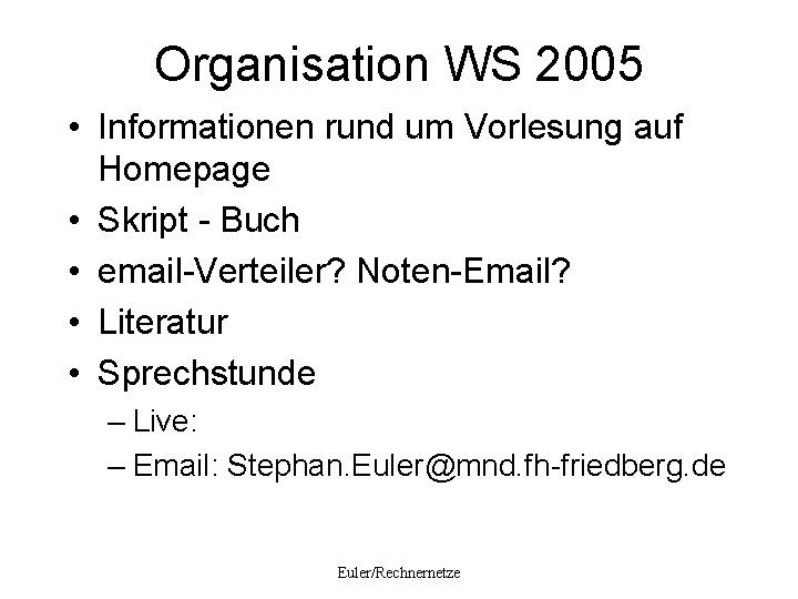 Organisation WS 2005 • Informationen rund um Vorlesung auf Homepage • Skript - Buch