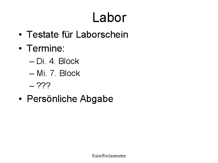 Labor • Testate für Laborschein • Termine: – Di. 4. Block – Mi. 7.