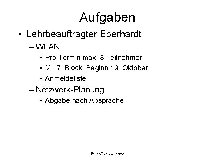 Aufgaben • Lehrbeauftragter Eberhardt – WLAN • Pro Termin max. 8 Teilnehmer • Mi.