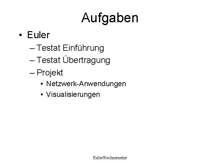 Aufgaben • Euler – Testat Einführung – Testat Übertragung – Projekt • Netzwerk-Anwendungen •