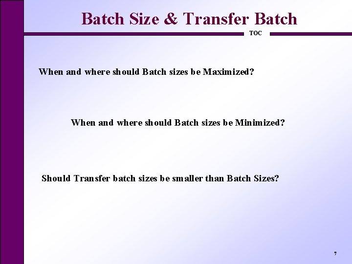 Batch Size & Transfer Batch TOC When and where should Batch sizes be Maximized?