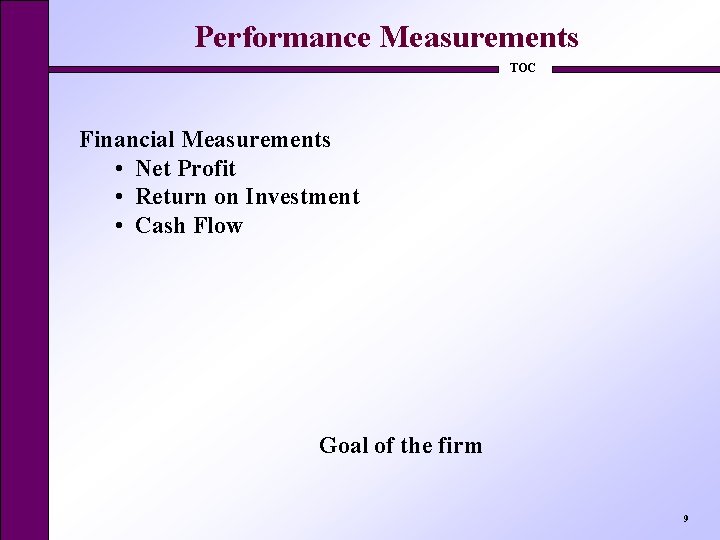 Performance Measurements TOC Financial Measurements • Net Profit • Return on Investment • Cash