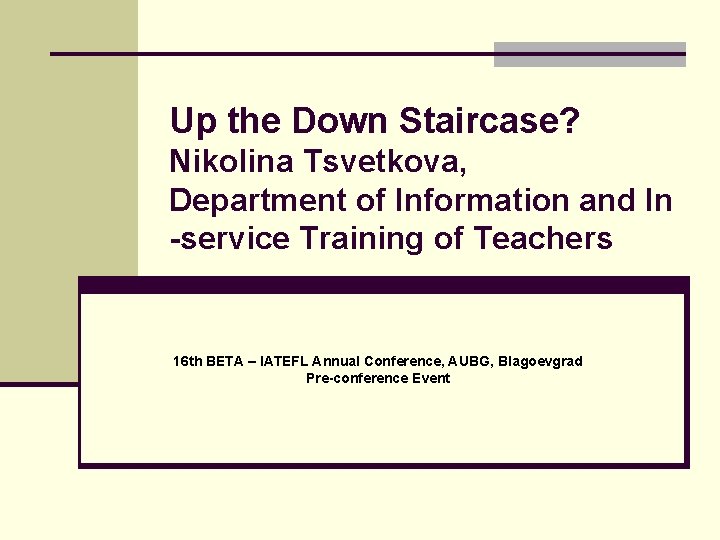 Up the Down Staircase? Nikolina Tsvetkova, Department of Information and In -service Training of Up the Down Staircase? Nikolina Tsvetkova, Department of Information and In -service Training of