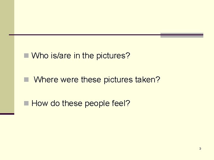 n Who is/are in the pictures? n Where were these pictures taken? n How n Who is/are in the pictures? n Where were these pictures taken? n How