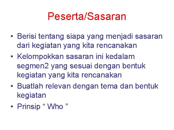 Peserta/Sasaran • Berisi tentang siapa yang menjadi sasaran dari kegiatan yang kita rencanakan •