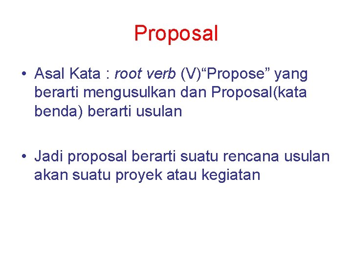 Proposal • Asal Kata : root verb (V)“Propose” yang berarti mengusulkan dan Proposal(kata benda)