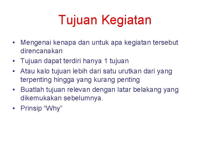 Tujuan Kegiatan • Mengenai kenapa dan untuk apa kegiatan tersebut direncanakan • Tujuan dapat