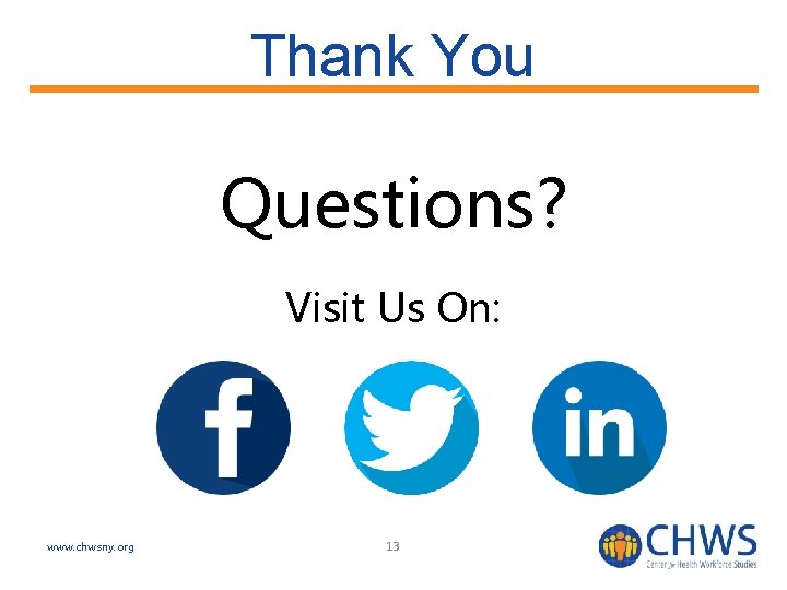Thank You Questions? Visit Us On: www. chwsny. org 13 