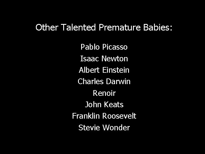 Other Talented Premature Babies: Pablo Picasso Isaac Newton Albert Einstein Charles Darwin Renoir John