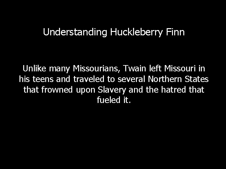 Understanding Huckleberry Finn Unlike many Missourians, Twain left Missouri in his teens and traveled