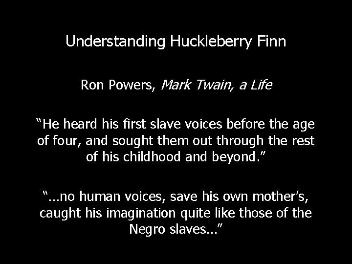 Understanding Huckleberry Finn Ron Powers, Mark Twain, a Life “He heard his first slave