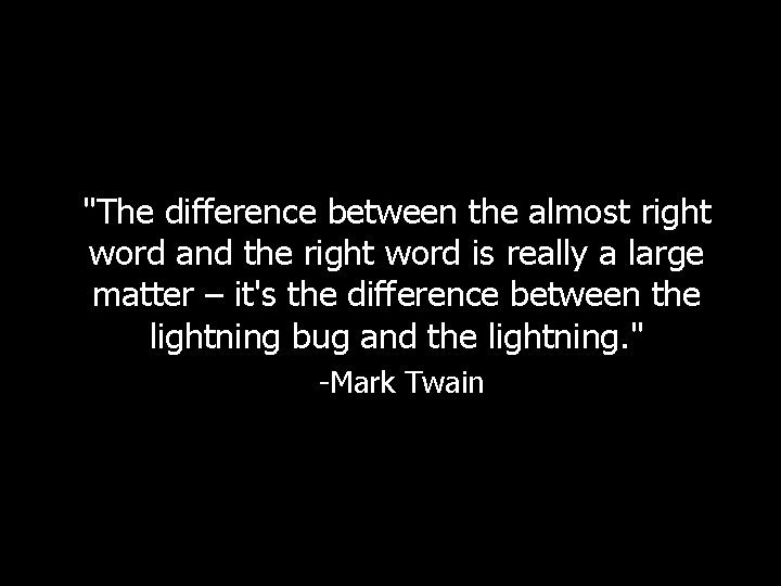 "The difference between the almost right word and the right word is really a