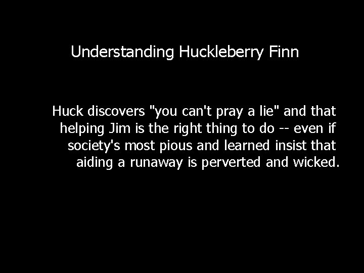 Understanding Huckleberry Finn Huck discovers "you can't pray a lie" and that helping Jim