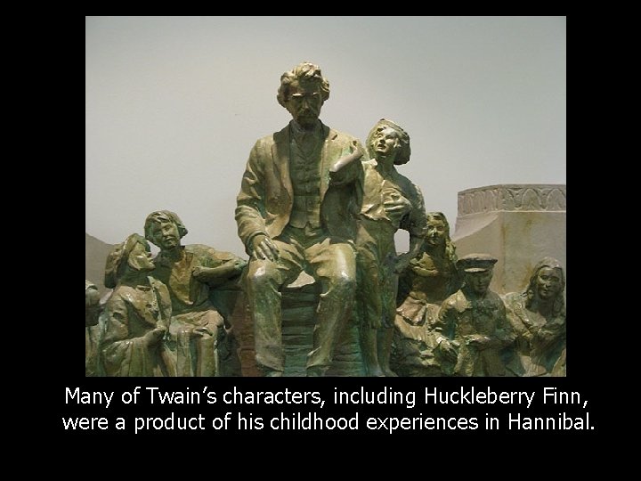 Many of Twain’s characters, including Huckleberry Finn, were a product of his childhood experiences