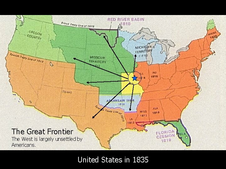 The Great Frontier The West is largely unsettled by Americans. United States in 1835