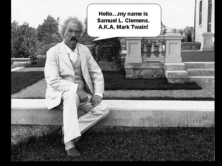 Hello…my name is Samuel L. Clemens. A. K. A. Mark Twain! 