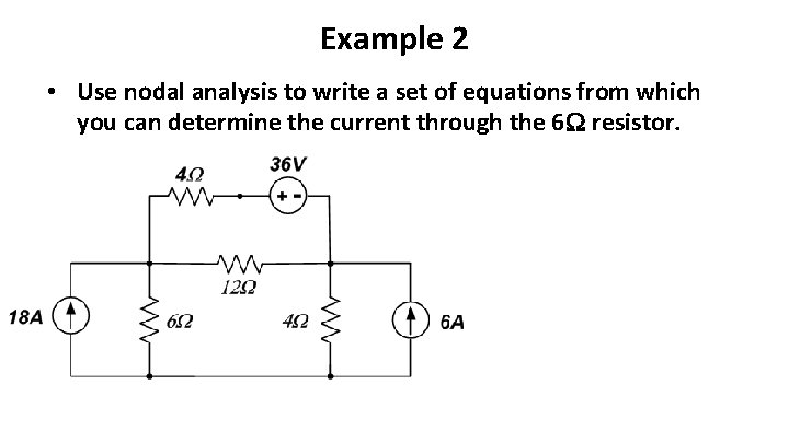 Example 2 • Use nodal analysis to write a set of equations from which