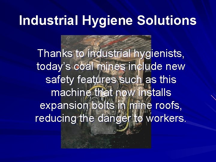 Industrial Hygiene Solutions Thanks to industrial hygienists, today’s coal mines include new safety features