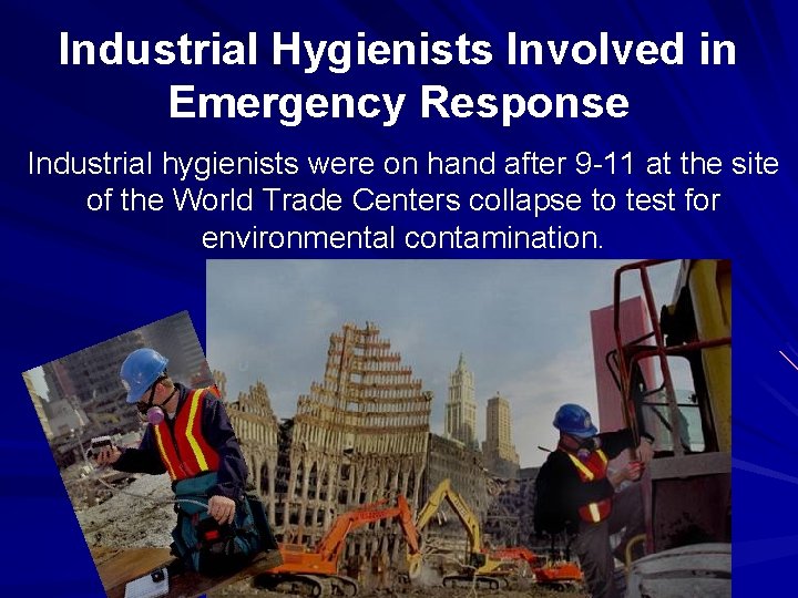 Industrial Hygienists Involved in Emergency Response Industrial hygienists were on hand after 9 -11