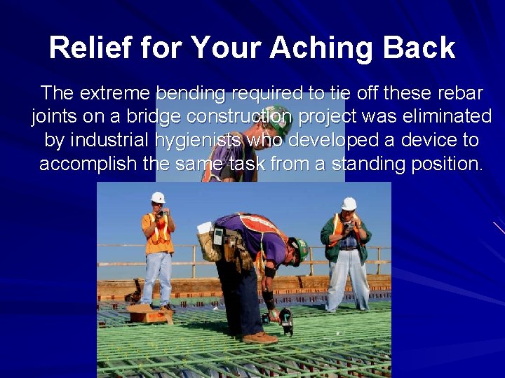 Relief for Your Aching Back The extreme bending required to tie off these rebar